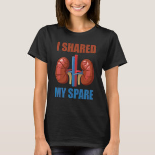Organ Donation Awareness I Shared My Spare Kidney  T-Shirt