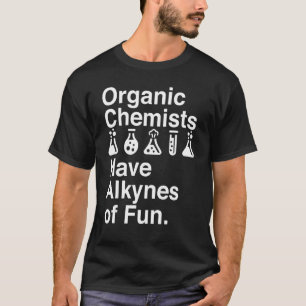 Organic Chemists Have Alkynes Of Fun Chemistry Tea T-Shirt