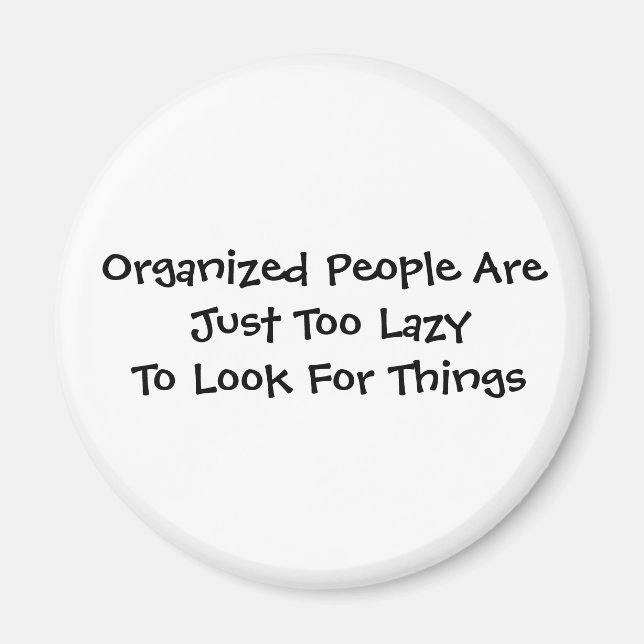 Organised People Are Just Too Lazy To Look For ... Magnet (Front)