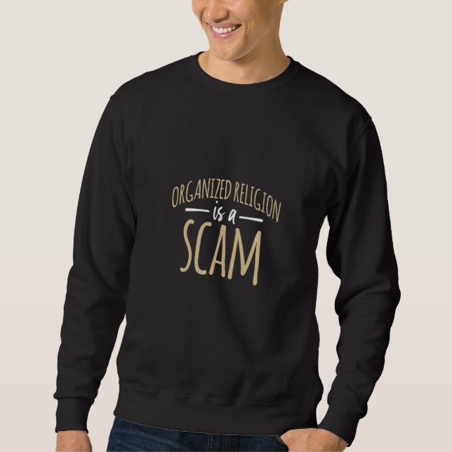Organised Religion Is A Scam Atheist Freethinker P Sweatshirt (Front)
