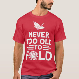 Origami Master Never Too Old To Fold Paper Folding T-Shirt