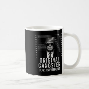 Original Gangster For President Donald Trump Mugsh Coffee Mug