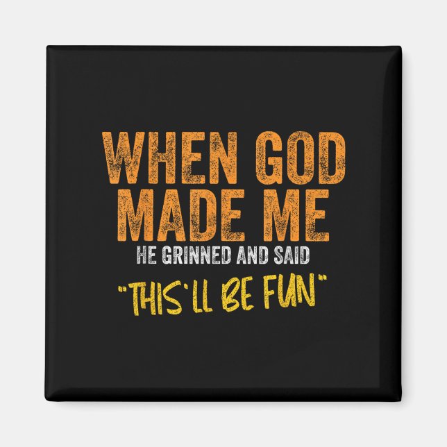 Original Quote And Funny Saying When God Made Me F Magnet (Front)