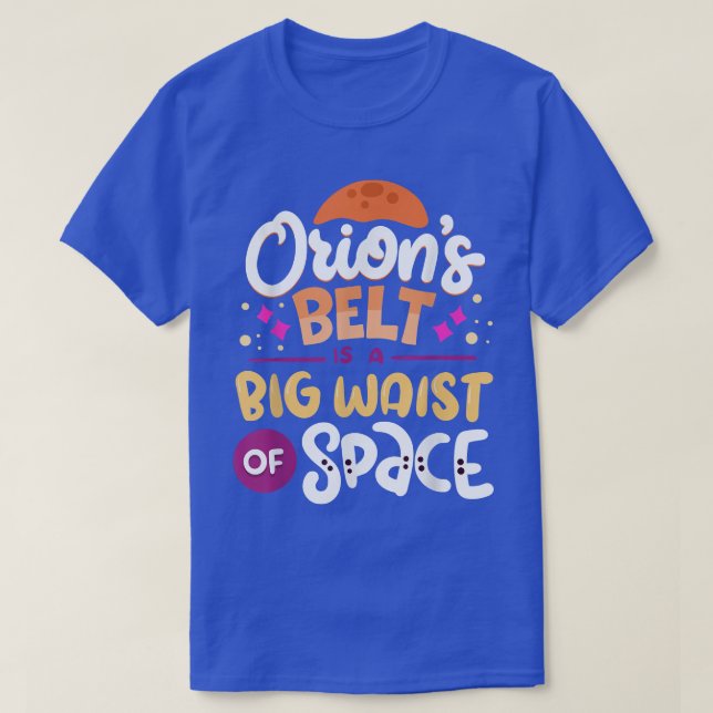 Orion's Belt Is A Big Waist Of Space Science Quote T-Shirt (Design Front)