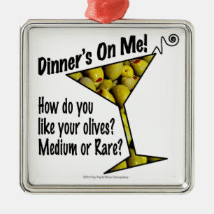 ORNAMENTS Dinner's On Me, Olives? Medium or Rare?