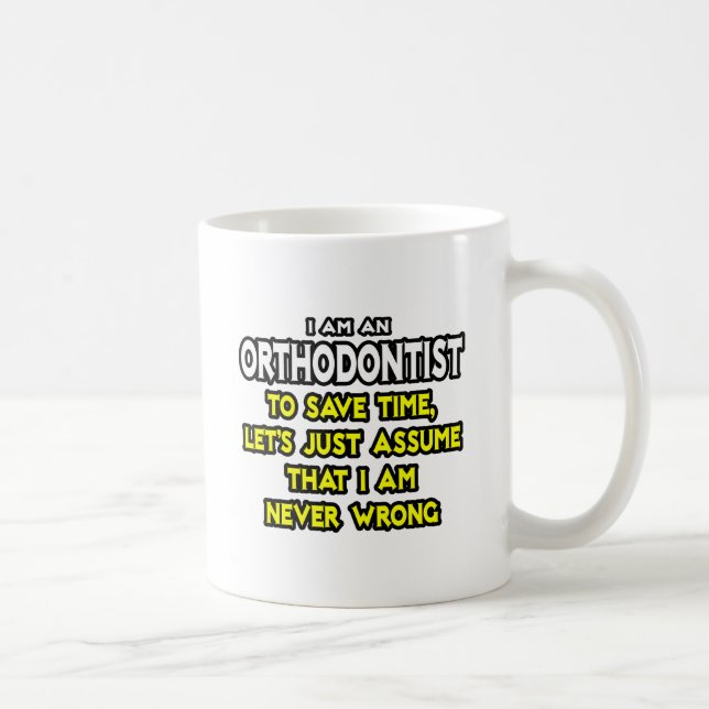 Orthodontist...Assume I Am Never Wrong Coffee Mug (Right)