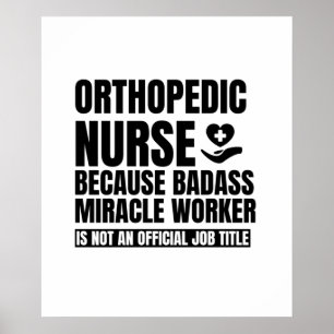 Orthopaedic nurse because badass miracle worker is poster