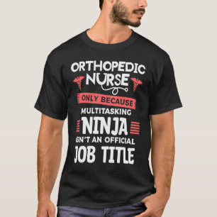 Orthopaedic Nurse Only Because Multitasking Ninja T-Shirt