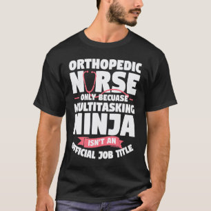 Orthopaedic Nurse Only Because Multitasking Ninja T-Shirt