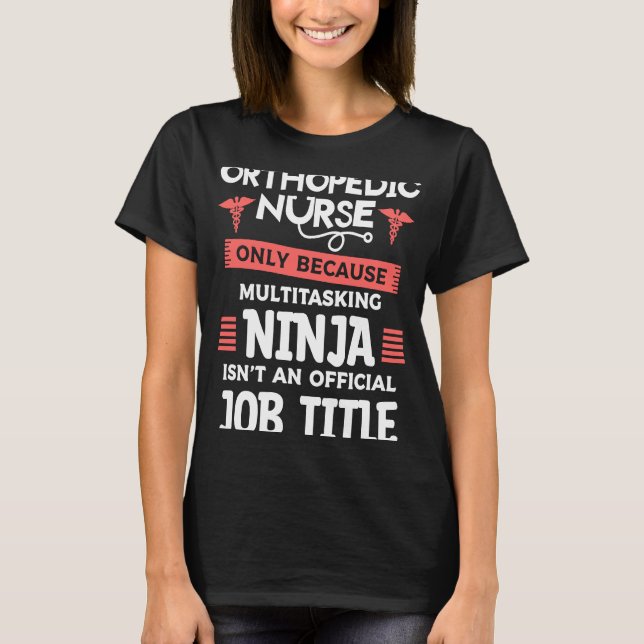 Orthopaedic Nurse Only Because Multitasking Ninja  T-Shirt (Front)