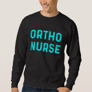 Orthopaedic Nurse Ortho Nursing Rn 28 Sweatshirt
