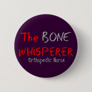 Orthopaedic Nurse "THE BONE WHISPERER" 6 Cm Round Badge