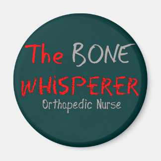 Orthopaedic Nurse "THE BONE WHISPERER" Magnet