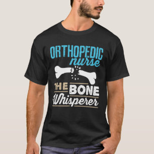 Orthopaedic Nurse the Bone Whisperer T-Shirt