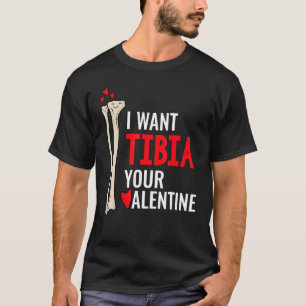 Orthopaedic Surgeon I Want Tibia Your Valentine T-Shirt