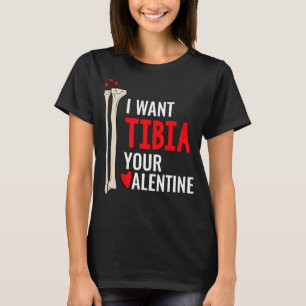 Orthopaedic Surgeon I Want Tibia Your Valentine T-Shirt