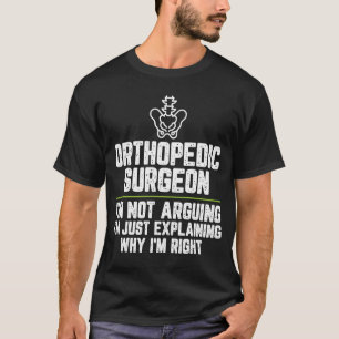 Orthopaedic surgeon I'm Not Arguing I'm Just Expla T-Shirt