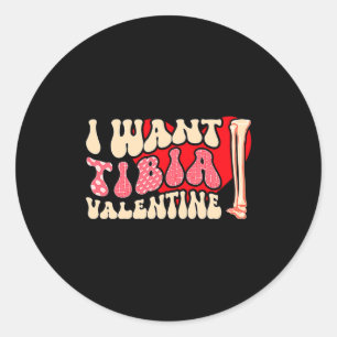 Orthopedic Radiology Surgeon I Want Tibia Your Val Classic Round Sticker