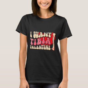 Orthopedic Radiology Surgeon I Want Tibia Your Val T-Shirt