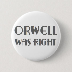 orwell was right 6 cm round badge