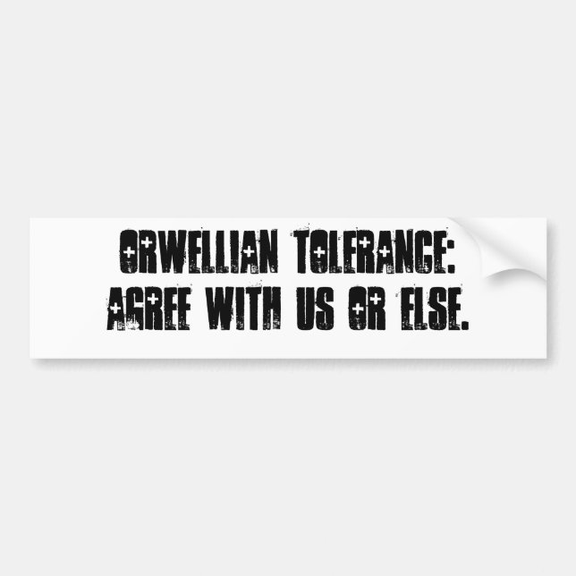 Orwellian tolerance: Agree with us or else. Bumper Sticker (Front)