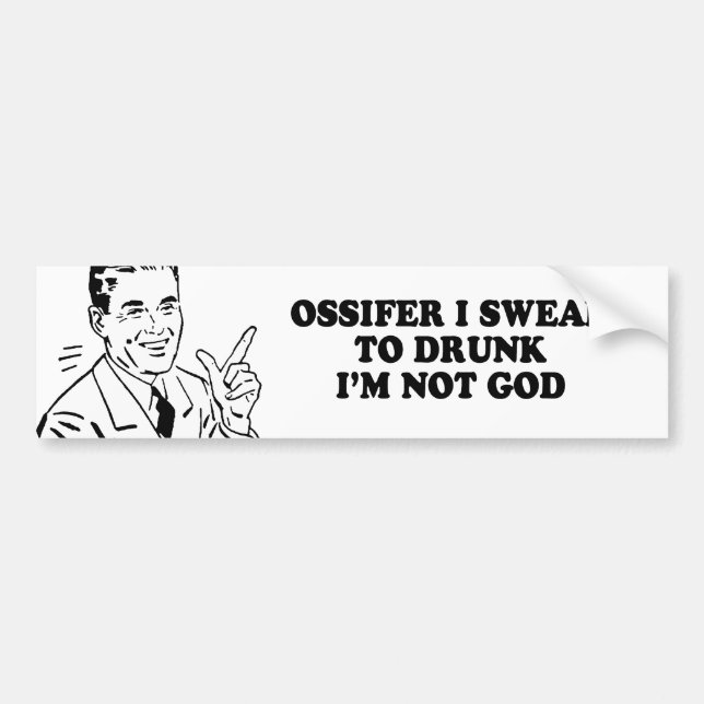 OSSIFER I SWEAR TO DRUNK IM NOT GOD T-shirt Bumper Sticker (Front)