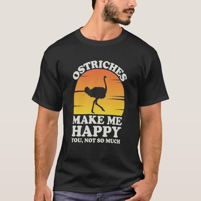 Ostriches Make Me Happy Ostrich Clothes Ostrich T-Shirt (Front)