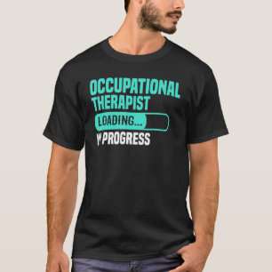 OT In Progress Loading - Occupational Therapy Ther T-Shirt