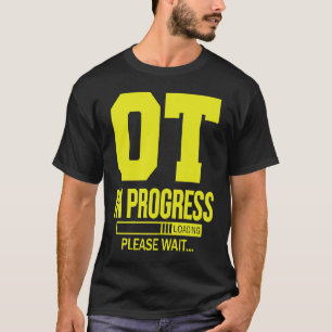 OT In Progress Loading u2013 Occupational Therapy T-Shirt