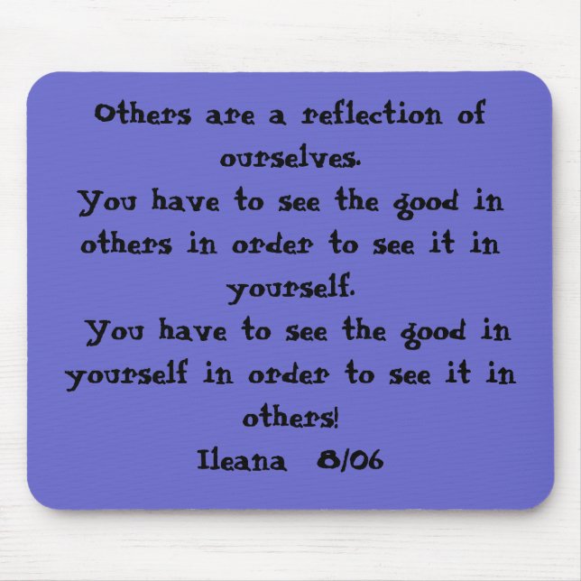 Others are a reflection of ourselves.  You have... Mouse Mat (Front)
