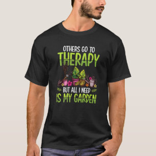 Others Go To Therapy But All I Need Is My Garden G T-Shirt