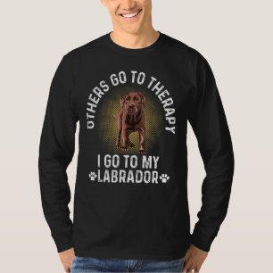 Others Go To Therapy I Go To My Labrador Retriever T-Shirt