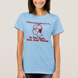 Otolaryngologists do it... Ears, Nose, Throat. T-Shirt