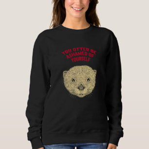 Otter Be Ashamed Of Yourself Otter Lover Funny Sea Sweatshirt