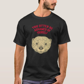 Otter Be Ashamed Of Yourself Otter Lover Funny Sea T-Shirt