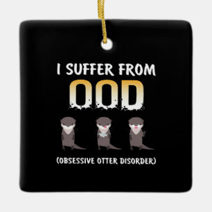 Otter Gift Obsessive Otter Disorder Ceramic Ornament