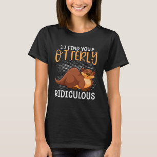 Otter I Find You Otterly Ridiculous Pun Humour Sar T-Shirt