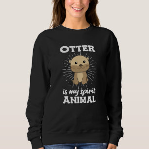 Otter is my spirit animal - Sweet Otter Sweatshirt