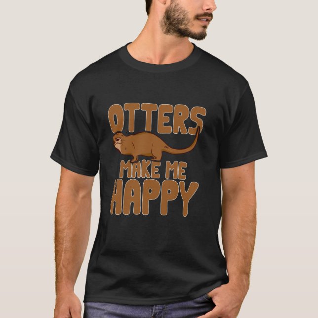 Otter Otters Make Me Happy T-Shirt (Front)