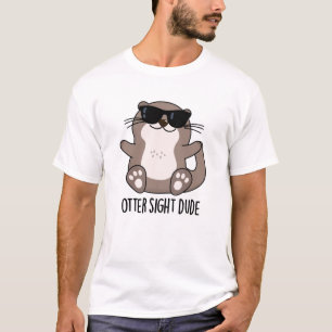 Otter Sight Dude Funny Animal Pun  T-Shirt