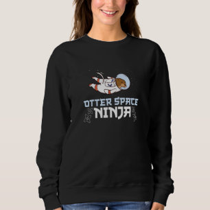 Otter Space Ninja An Otter In Space A Sea Otter Sweatshirt