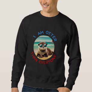 Otter Than Everyone u2013 Funny Animal Pun Sweatshirt