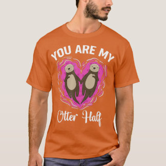 Otter You Are My Otter Half Otter T-Shirt