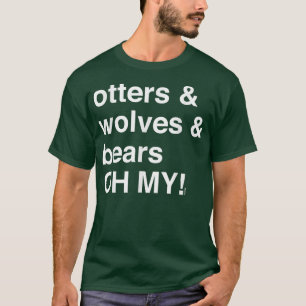 Otters and Wolves and Bears, OH MY! T-Shirt