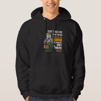 Otters- Dont Ask Me Why Im So Hooked On Fishing Hoodie