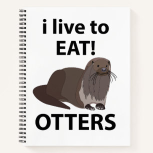 Otters I Live To Eat Funny Otters Notebook