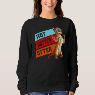 Otters Sunglasses Otterdesign Pun Hot Hotter Otter Sweatshirt