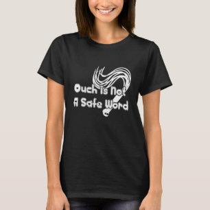 Ouch Is Not A Safe Word T-Shirt