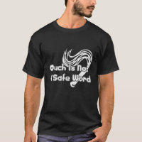 Ouch Is Not A Safe Word T Shirt
