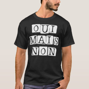 Oui Mais Non French Funny Yes But No French Quote T-Shirt